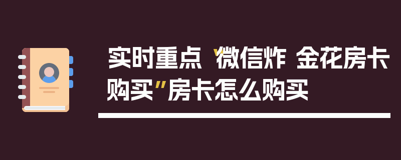 实时重点“微信炸 金花房卡购买”房卡怎么购买