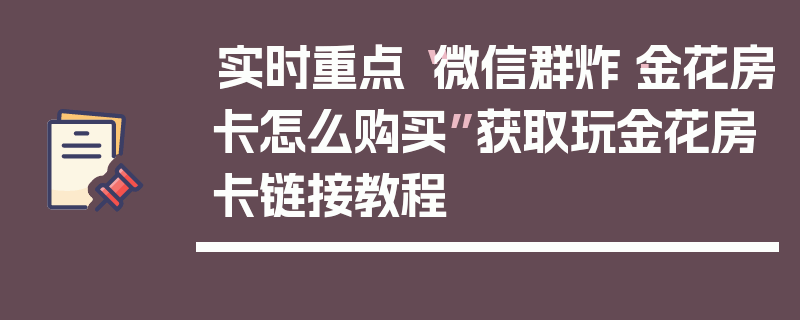 实时重点“微信群炸·金花房卡怎么购买”获取玩金花房卡链接教程