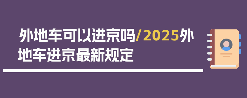外地车可以进京吗/2025外地车进京最新规定