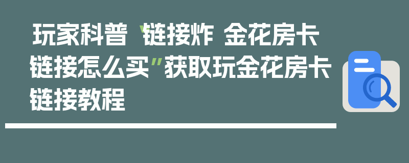 玩家科普“链接炸 金花房卡链接怎么买”获取玩金花房卡链接教程