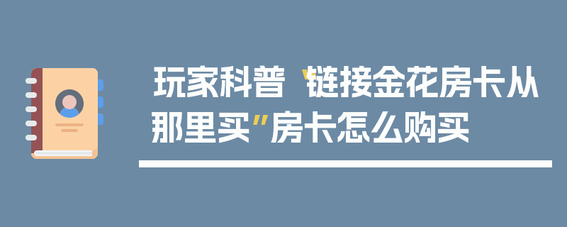 玩家科普“链接金花房卡从那里买”房卡怎么购买