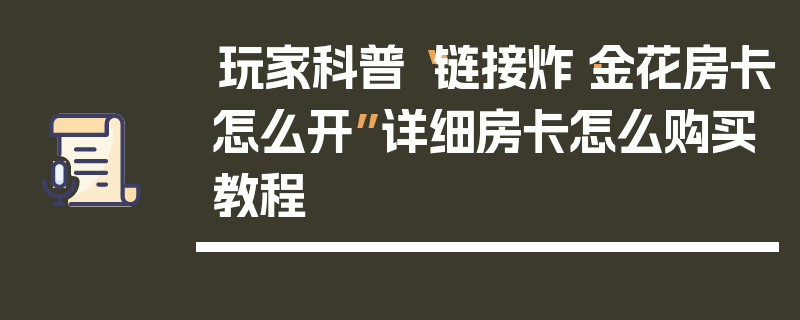 玩家科普“链接炸·金花房卡怎么开”详细房卡怎么购买教程