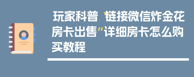 玩家科普“链接微信炸金花房卡出售”详细房卡怎么购买教程