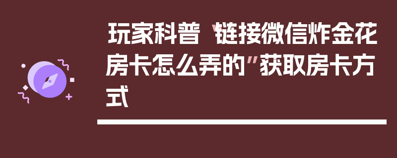 玩家科普“链接微信炸金花房卡怎么弄的”获取房卡方式