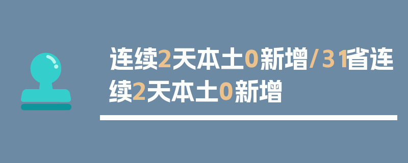 连续2天本土0新增/31省连续2天本土0新增