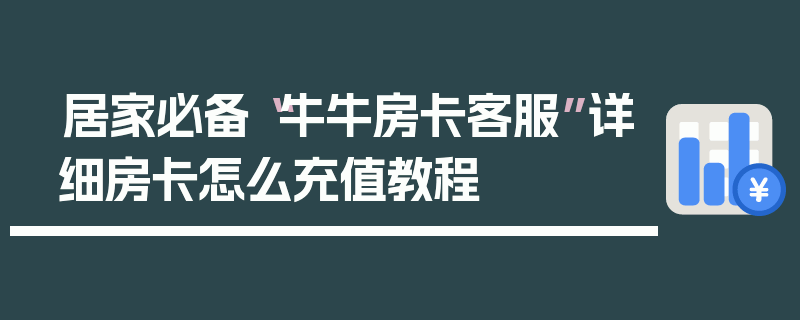 居家必备“牛牛房卡客服”详细房卡怎么充值教程