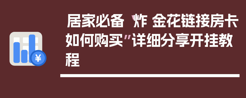 居家必备“炸·金花链接房卡如何购买”详细分享开挂教程