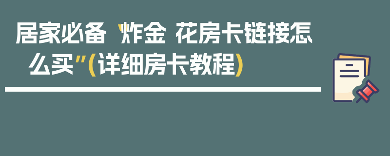 居家必备“炸金 花房卡链接怎么买”(详细房卡教程)