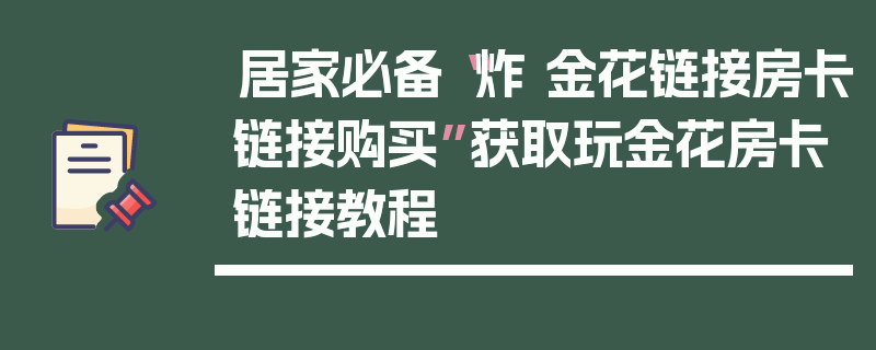 居家必备“炸 金花链接房卡链接购买”获取玩金花房卡链接教程