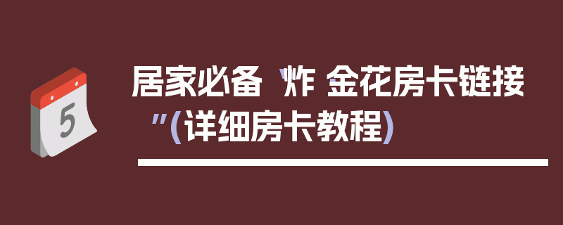 居家必备“炸·金花房卡链接”(详细房卡教程)