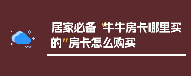 居家必备“牛牛房卡哪里买的”房卡怎么购买