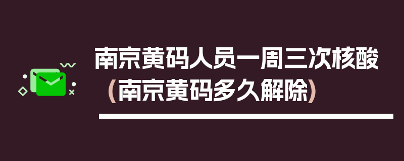 南京黄码人员一周三次核酸(南京黄码多久解除)
