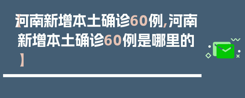 【河南新增本土确诊60例,河南新增本土确诊60例是哪里的】