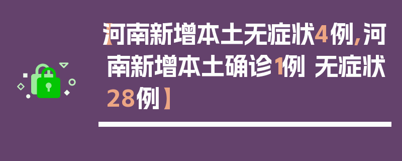 【河南新增本土无症状4例,河南新增本土确诊1例 无症状28例】