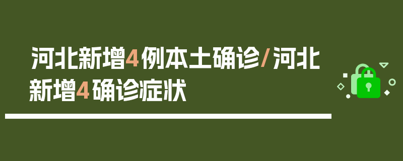 河北新增4例本土确诊/河北新增4确诊症状