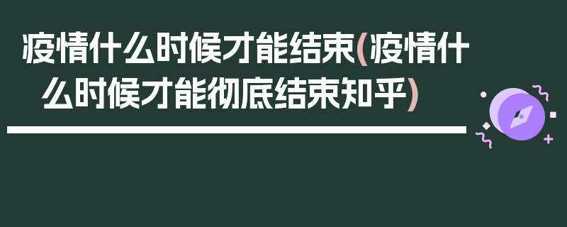 疫情什么时候才能结束(疫情什么时候才能彻底结束知乎)
