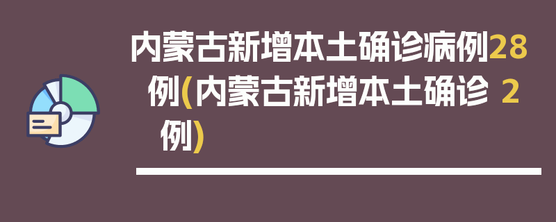 内蒙古新增本土确诊病例28例(内蒙古新增本土确诊 2 例)