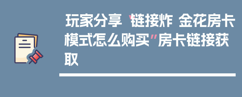 玩家分享“链接炸 金花房卡模式怎么购买”房卡链接获取