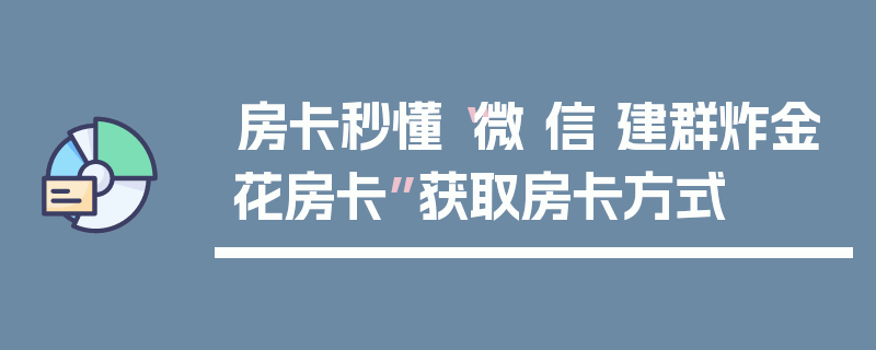 房卡秒懂“微 信 建群炸金花房卡”获取房卡方式