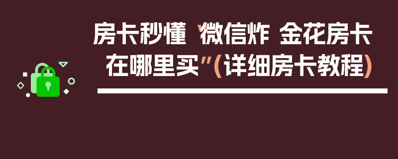 房卡秒懂“微信炸 金花房卡在哪里买”(详细房卡教程)