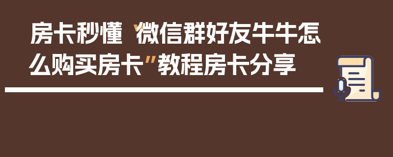 房卡秒懂“微信群好友牛牛怎么购买房卡”教程房卡分享