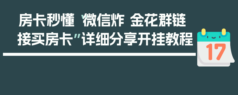 房卡秒懂“微信炸 金花群链接买房卡”详细分享开挂教程