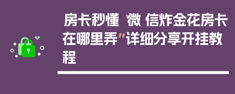 房卡秒懂“微·信炸金花房卡在哪里弄”详细分享开挂教程
