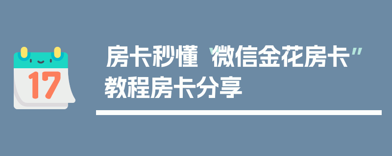 房卡秒懂“微信金花房卡”教程房卡分享