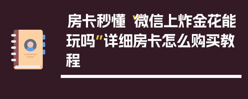 房卡秒懂“微信上炸金花能玩吗”详细房卡怎么购买教程