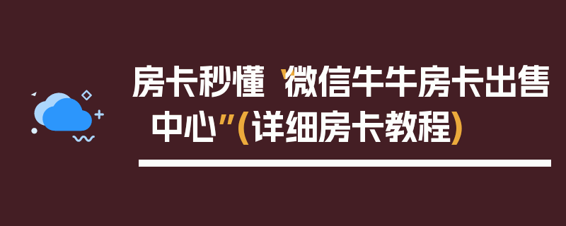 房卡秒懂“微信牛牛房卡出售中心”(详细房卡教程)