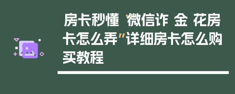 房卡秒懂“微信诈 金 花房卡怎么弄”详细房卡怎么购买教程