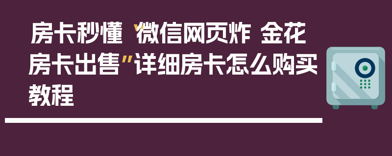 房卡秒懂“微信网页炸 金花房卡出售”详细房卡怎么购买教程