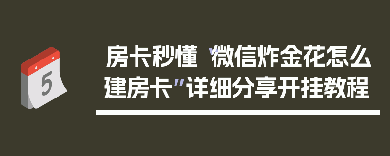 房卡秒懂“微信炸金花怎么建房卡”详细分享开挂教程