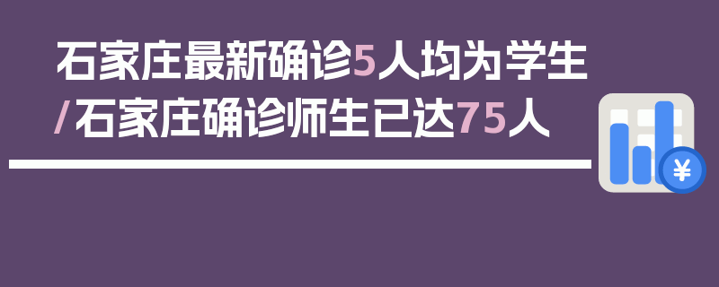 石家庄最新确诊5人均为学生/石家庄确诊师生已达75人