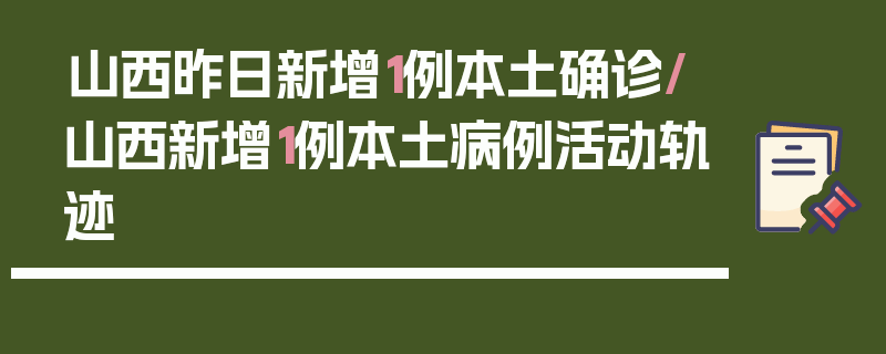 山西昨日新增1例本土确诊/山西新增1例本土病例活动轨迹