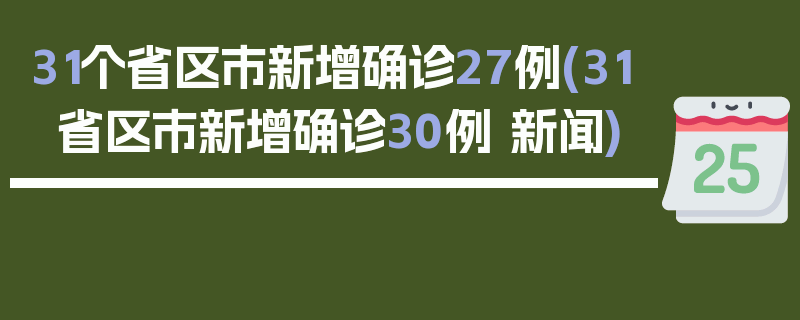 31个省区市新增确诊27例(31省区市新增确诊30例 新闻)
