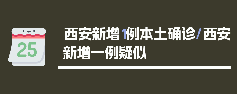 西安新增1例本土确诊/西安新增一例疑似