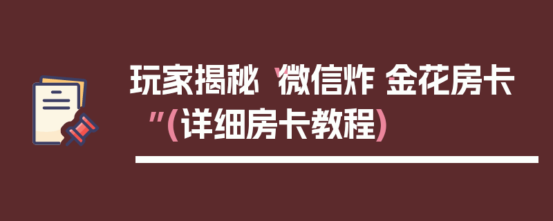 玩家揭秘“微信炸·金花房卡”(详细房卡教程)