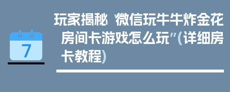 玩家揭秘“微信玩牛牛炸金花房间卡游戏怎么玩”(详细房卡教程)