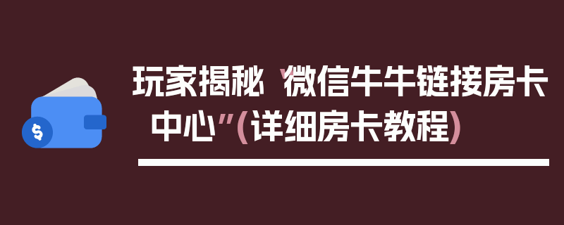 玩家揭秘“微信牛牛链接房卡中心”(详细房卡教程)