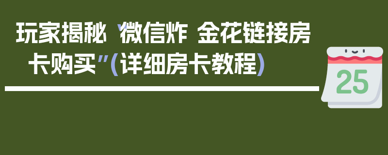 玩家揭秘“微信炸 金花链接房卡购买”(详细房卡教程)
