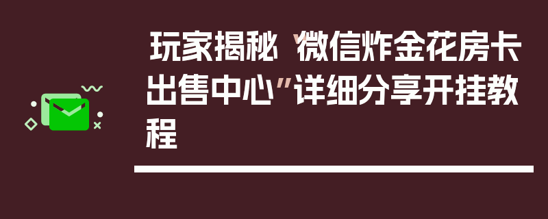 玩家揭秘“微信炸金花房卡出售中心”详细分享开挂教程