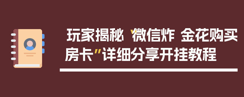 玩家揭秘“微信炸 金花购买房卡”详细分享开挂教程