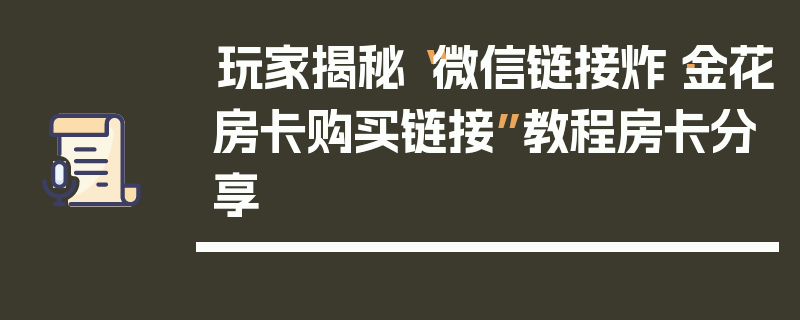 玩家揭秘“微信链接炸·金花房卡购买链接”教程房卡分享