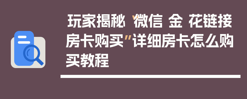 玩家揭秘“微信 金 花链接房卡购买”详细房卡怎么购买教程