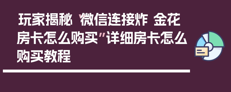 玩家揭秘“微信连接炸 金花房卡怎么购买”详细房卡怎么购买教程