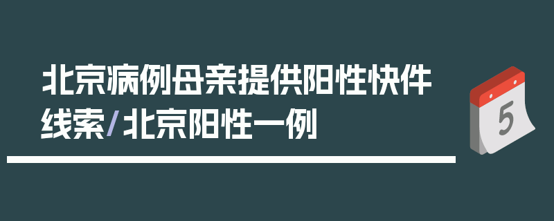 北京病例母亲提供阳性快件线索/北京阳性一例