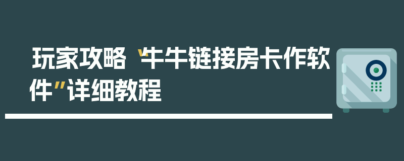 玩家攻略“牛牛链接房卡作软件”详细教程