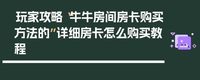 玩家攻略“牛牛房间房卡购买方法的”详细房卡怎么购买教程