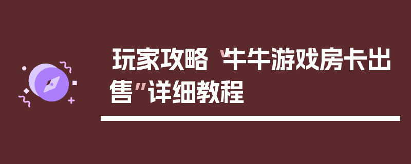 玩家攻略“牛牛游戏房卡出售”详细教程